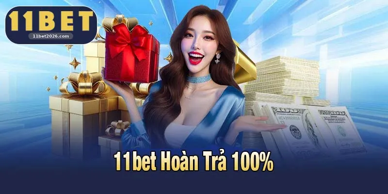 11bet Hoàn Trả 100%