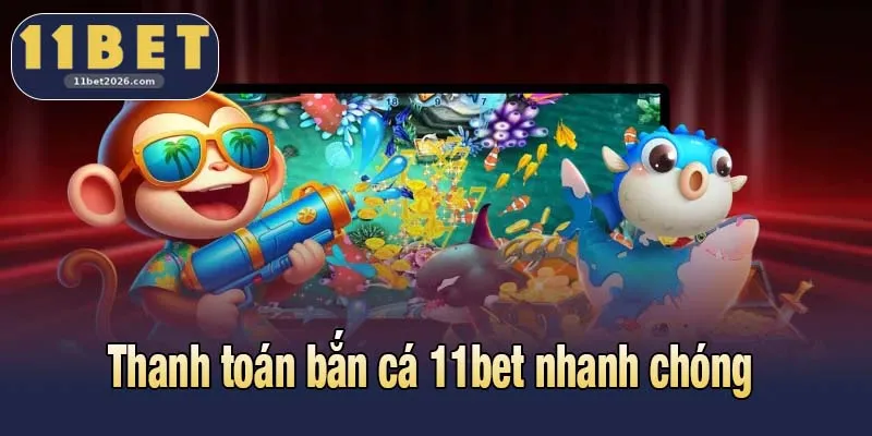 Thanh toán bắn cá 11bet nhanh chóng