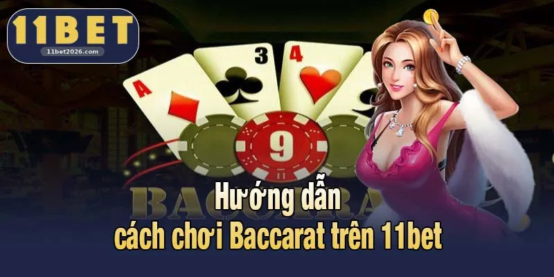 Hướng dẫn cách chơi Baccarat trên 11bet