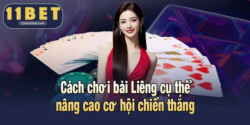 Cách chơi bài Liêng cụ thể nâng cao cơ hội chiến thắng