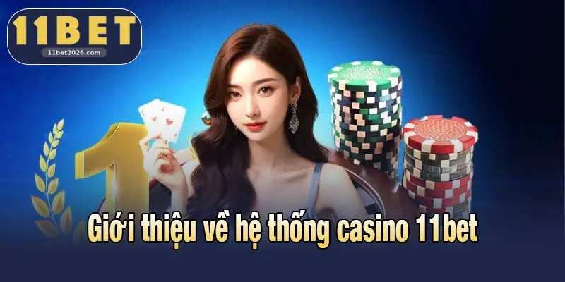 Casino 11bet - Dealer Trực Tiếp, Trả Thưởng Hấp Dẫn 1 Giới thiệu về hệ thống casino 11bet