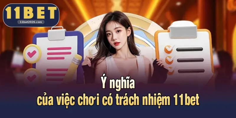 Chơi Có Trách Nhiệm 11bet - Nguyên Tắc Giúp Cá Cược An Toàn 1 Ý nghĩa của việc chơi có trách nhiệm 11bet
