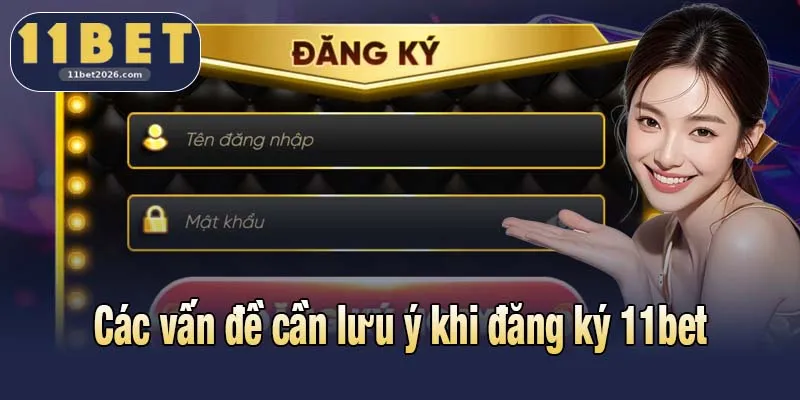 Hướng Dẫn Đăng Ký 11bet Và Các Vấn Đề Liên Quan Cần Biết 2 Các vấn đề cần lưu ý khi đăng ký 11bet