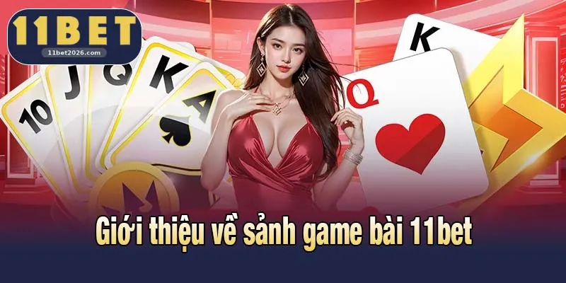 Game Bài 11bet - Không Gian Kịch Tính Và Chuyên Nghiệp 1 Giới thiệu về sảnh game bài 11bet