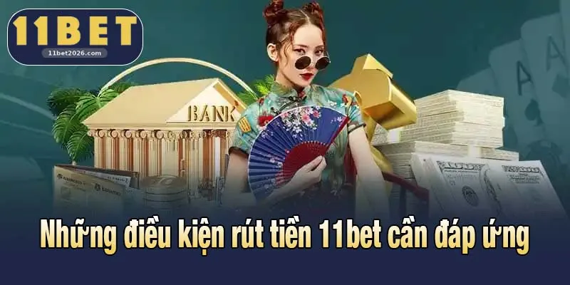 Những điều kiện rút tiền 11bet cần đáp ứng