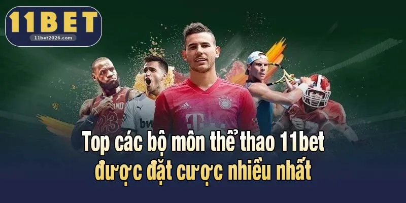 Thể Thao 11bet - Bùng Nổ Cơ Hội Với Hệ Thống Kèo Hiện Đại 2 Top các bộ môn thể thao 11bet được đặt cược nhiều nhất