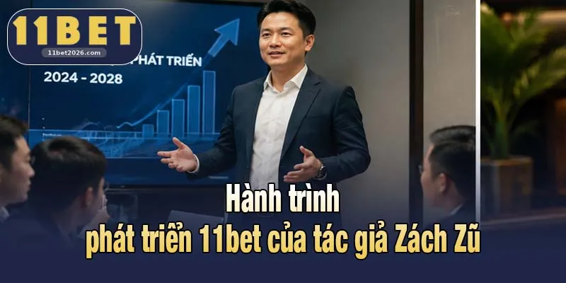 Tác Giả Zách Zũ Và Con Đường Xây Dựng Thương Hiệu 11bet 2 Hành trình phát triển 11bet của tác giả Zách Zũ
